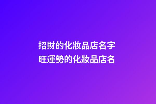 招財的化妝品店名字 旺運勢的化妝品店名-第1張-店鋪起名-玄機派
